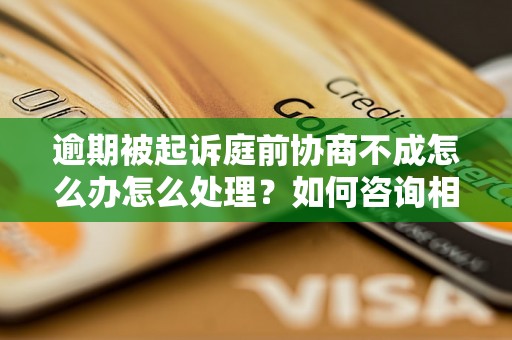 逾期被起诉庭前协商不成怎么办怎么处理？如何咨询相关问题？