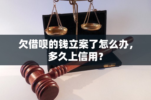 欠借呗的钱立案了怎么办，多久上信用？