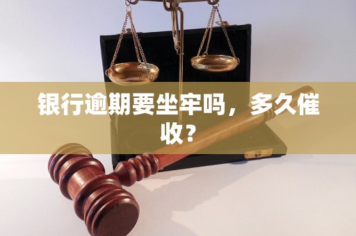 银行逾期要坐牢吗，多久催收？