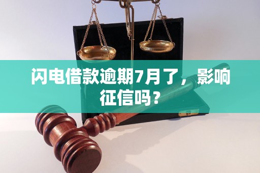 闪电借款逾期7月了，影响征信吗？