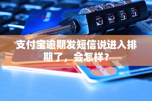 支付宝逾期发短信说进入排期了，会怎样？