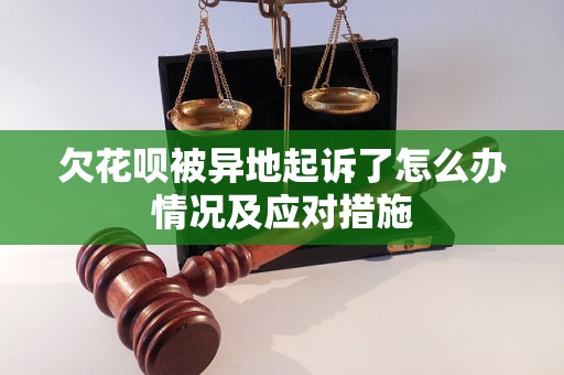 欠花呗被异地起诉了怎么办情况及应对措施