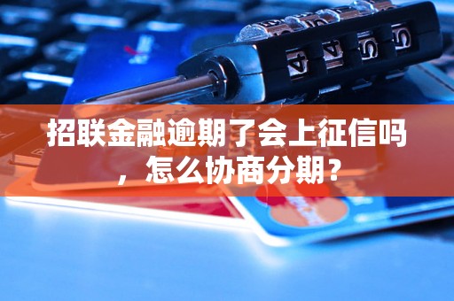 招联金融逾期了会上征信吗，怎么协商分期？