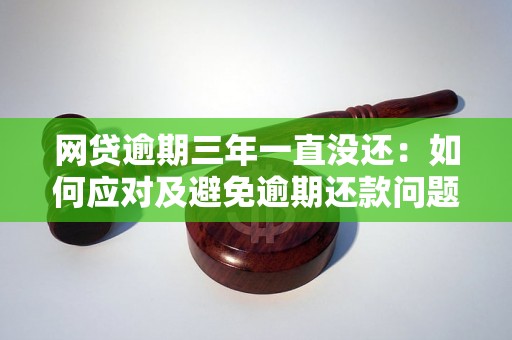 网贷逾期三年一直没还：如何应对及避免逾期还款问题