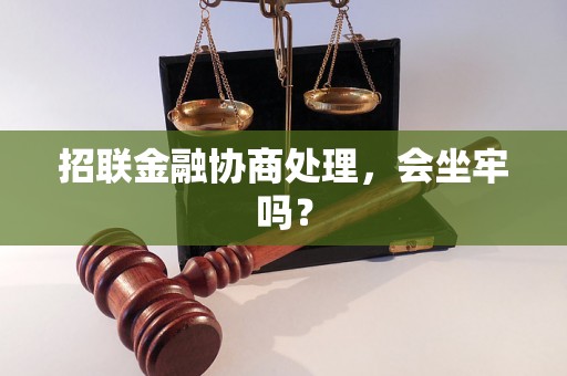 招联金融协商处理，会坐牢吗？