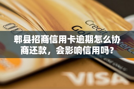 郫县招商信用卡逾期怎么协商还款，会影响信用吗？