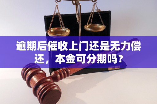 逾期后催收上门还是无力偿还，本金可分期吗？