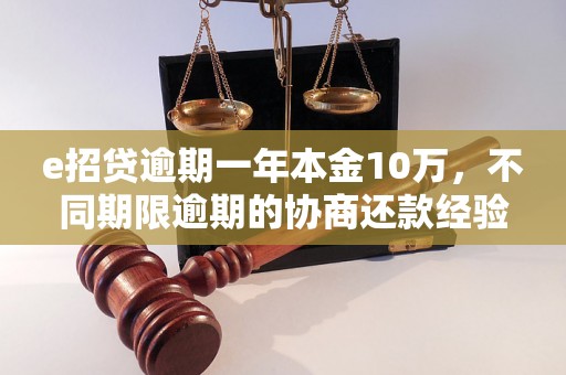 e招贷逾期一年本金10万，不同期限逾期的协商还款经验分享