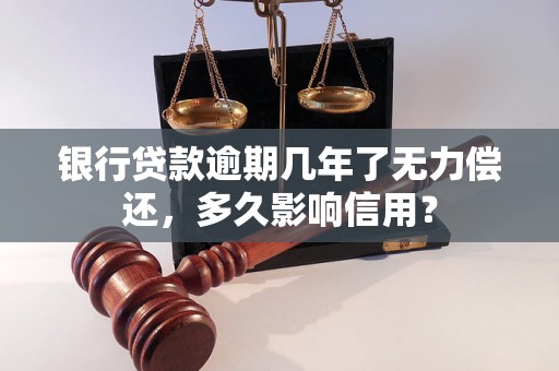 银行贷款逾期几年了无力偿还，多久影响信用？