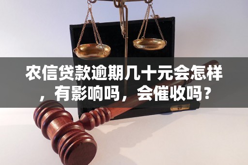 农信贷款逾期几十元会怎样，有影响吗，会催收吗？