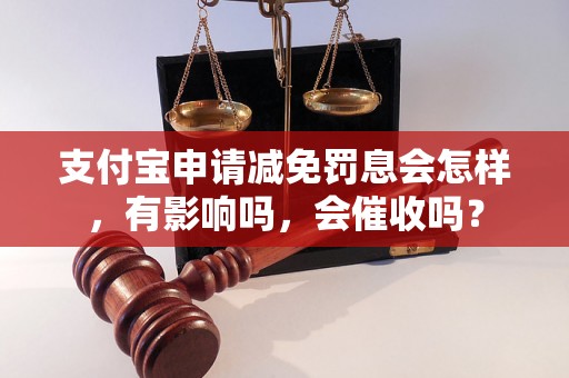 支付宝申请减免罚息会怎样，有影响吗，会催收吗？