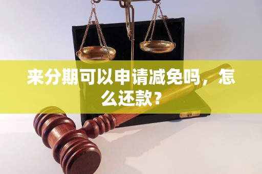 来分期可以申请减免吗，怎么还款？