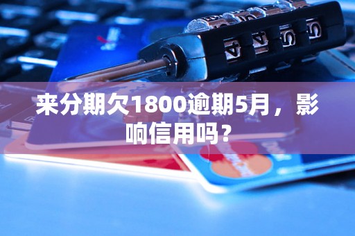 来分期欠1800逾期5月，影响信用吗？