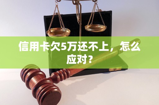 信用卡欠5万还不上，怎么应对？