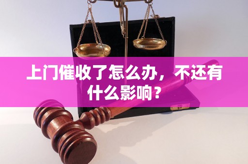 上门催收了怎么办，不还有什么影响？