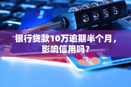 银行贷款10万逾期半个月，影响信用吗？