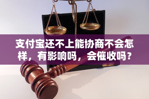 支付宝还不上能协商不会怎样，有影响吗，会催收吗？