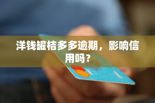 洋钱罐桔多多逾期，影响信用吗？