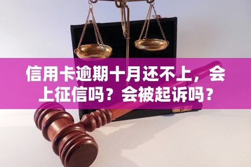 信用卡逾期十月还不上，会上征信吗？会被起诉吗？