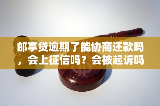 邮享贷逾期了能协商还款吗，会上征信吗？会被起诉吗？