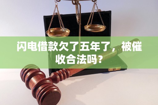 闪电借款欠了五年了，被催收合法吗？