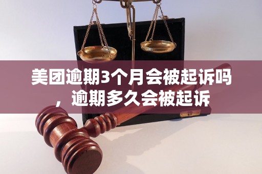 美团逾期3个月会被起诉吗，逾期多久会被起诉