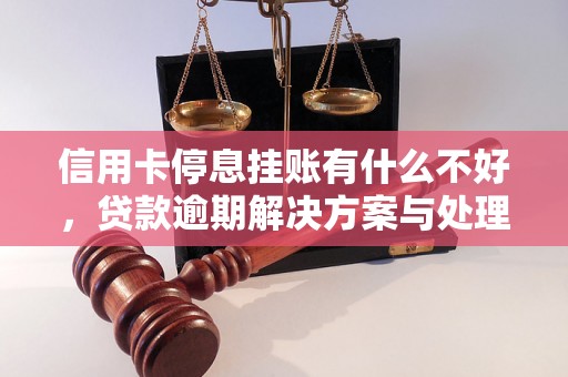 信用卡停息挂账有什么不好，贷款逾期解决方案与处理策略