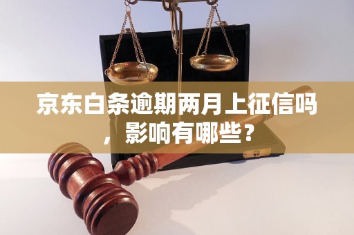 京东白条逾期两月上征信吗，影响有哪些？