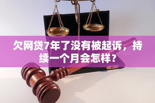 欠网贷7年了没有被起诉，持续一个月会怎样？