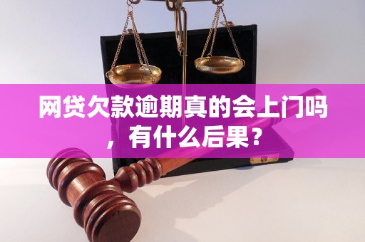 网贷欠款逾期真的会上门吗，有什么后果？