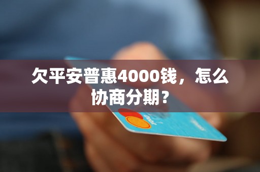 欠平安普惠4000钱，怎么协商分期？