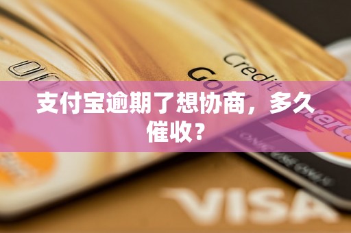 支付宝逾期了想协商，多久催收？