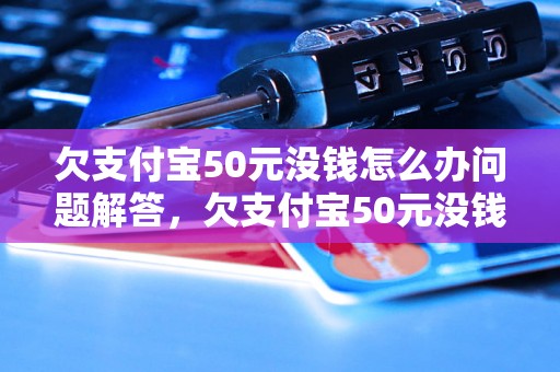 欠支付宝50元没钱怎么办问题解答，欠支付宝50元没钱怎么办如何处理