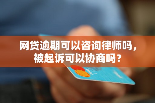 网贷逾期可以咨询律师吗，被起诉可以协商吗？