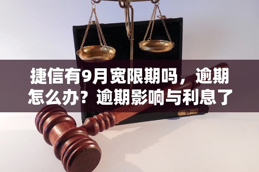 捷信有9月宽限期吗，逾期怎么办？逾期影响与利息了解！