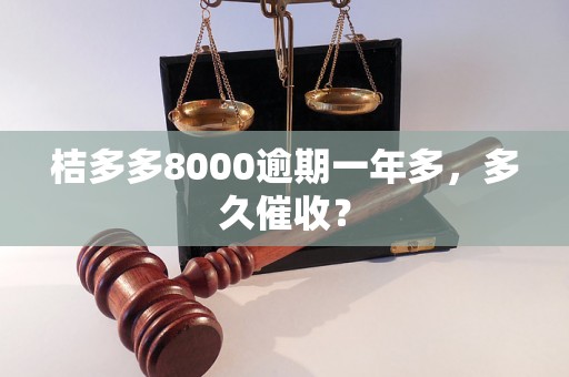 桔多多8000逾期一年多，多久催收？