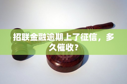 招联金融逾期上了征信，多久催收？