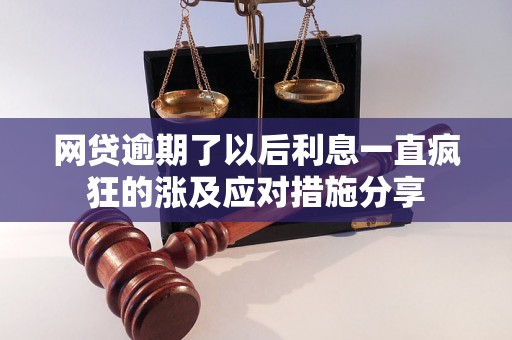 网贷逾期了以后利息一直疯狂的涨及应对措施分享