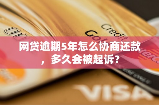 网贷逾期5年怎么协商还款，多久会被起诉？