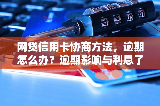 网贷信用卡协商方法，逾期怎么办？逾期影响与利息了解！