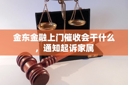 金东金融上门催收会干什么，通知起诉家属