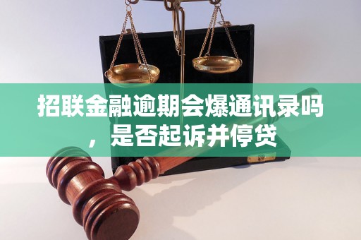 招联金融逾期会爆通讯录吗，是否起诉并停贷