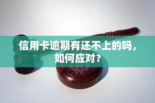 信用卡逾期有还不上的吗，如何应对？