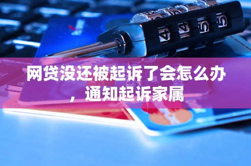 网贷没还被起诉了会怎么办，通知起诉家属