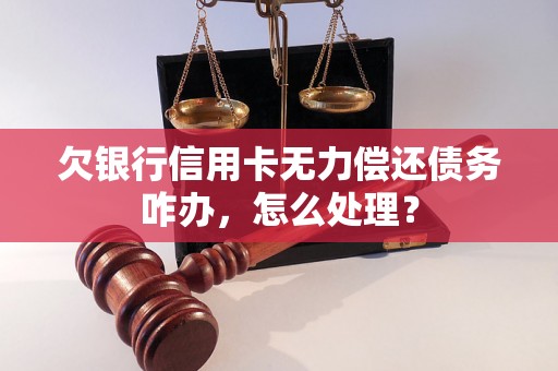 欠银行信用卡无力偿还债务咋办，怎么处理？