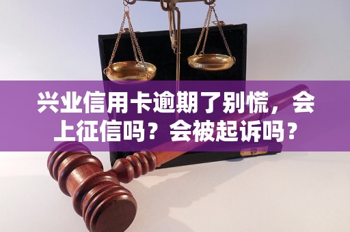 兴业信用卡逾期了别慌，会上征信吗？会被起诉吗？