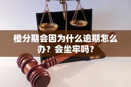 橙分期会因为什么逾期怎么办？会坐牢吗？