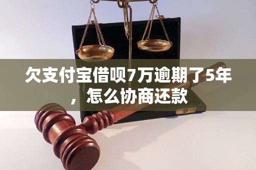 欠支付宝借呗7万逾期了5年，怎么协商还款