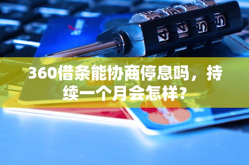 360借条能协商停息吗，持续一个月会怎样？