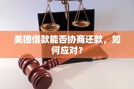 美团借款能否协商还款，如何应对？